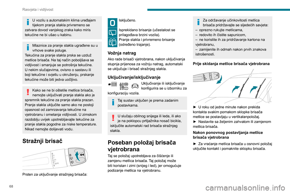 Peugeot Partner 2020 Vodič za korisnike (in Croatian) 68
Rasvjeta i vidljivost
Zamjena metlice brisača
Skidanje / postavljanje sprijeda.
► Metlice brisača zamjenjuju se na strani
vozača.
► Počnite od metlice brisača koja je dalje
od vas. U Peugeot Partner 2020 Vodič za korisnike (in Croatian) 68
Rasvjeta i vidljivost
Zamjena metlice brisača
Skidanje / postavljanje sprijeda.
► Metlice brisača zamjenjuju se na strani
vozača.
► Počnite od metlice brisača koja je dalje
od vas. U
