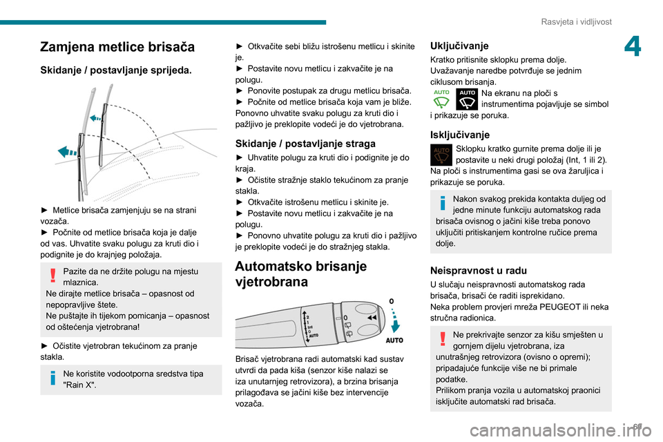 Peugeot Partner 2020 Vodič za korisnike (in Croatian) 69
Rasvjeta i vidljivost
4Zamjena metlice brisača
Skidanje / postavljanje sprijeda.
► Metlice brisača zamjenjuju se na strani
vozača.
►
Počnite od metlice brisača koja je dalje
od vas. Peugeot Partner 2020 Vodič za korisnike (in Croatian) 69
Rasvjeta i vidljivost
4Zamjena metlice brisača
Skidanje / postavljanje sprijeda.
► Metlice brisača zamjenjuju se na strani
vozača.
►
Počnite od metlice brisača koja je dalje
od vas.