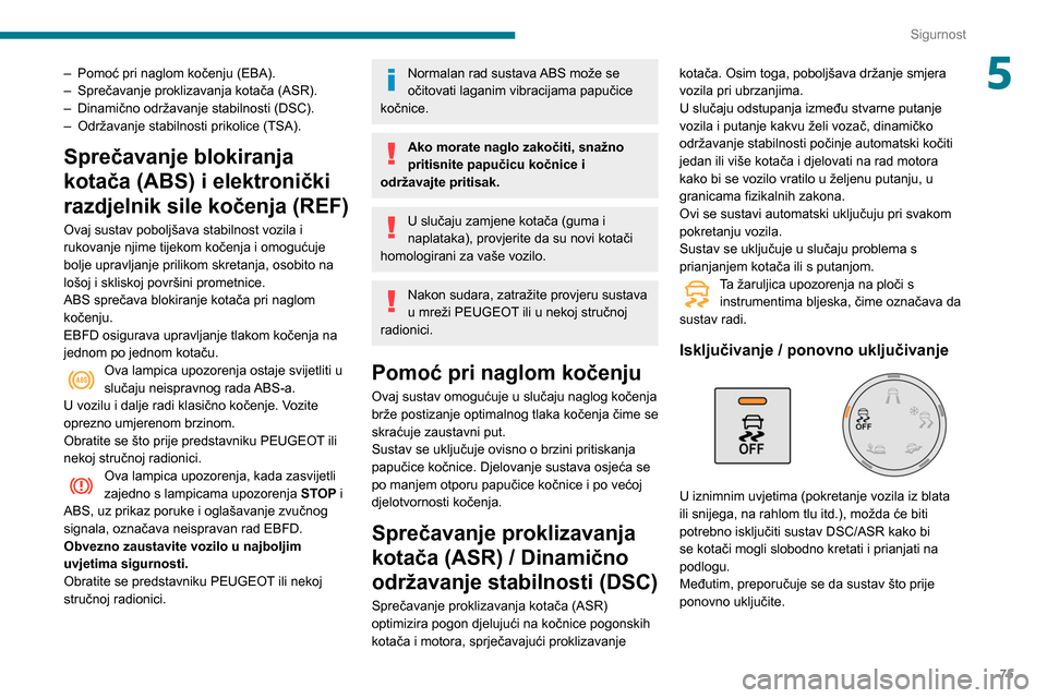 Peugeot Partner 2020 Vodič za korisnike (in Croatian) 75
Sigurnost
5– Pomoć pri naglom kočenju (EBA).
– Sprečavanje proklizavanja kotača (ASR).
–
Dinamično održavanje stabilnosti (DSC).
–
Održavanje stabilnosti prikolice (TSA).
Spre Peugeot Partner 2020 Vodič za korisnike (in Croatian) 75
Sigurnost
5– Pomoć pri naglom kočenju (EBA).
– Sprečavanje proklizavanja kotača (ASR).
–
Dinamično održavanje stabilnosti (DSC).
–
Održavanje stabilnosti prikolice (TSA).
Spre
