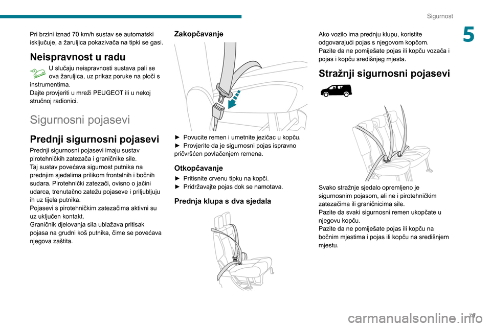 Peugeot Partner 2020 Vodič za korisnike (in Croatian) 79
Sigurnost
5Pri brzini iznad 70 km/h sustav se automatski
isključuje, a žaruljica pokazivača na tipki se gasi.
Neispravnost u radu
U slučaju neispravnosti sustava pali se
ova žaruljica, uz pr Peugeot Partner 2020 Vodič za korisnike (in Croatian) 79
Sigurnost
5Pri brzini iznad 70 km/h sustav se automatski
isključuje, a žaruljica pokazivača na tipki se gasi.
Neispravnost u radu
U slučaju neispravnosti sustava pali se
ova žaruljica, uz pr