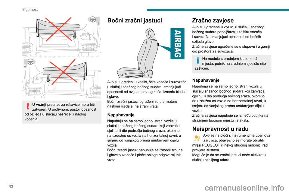 Peugeot Partner 2020 Vodič za korisnike (in Croatian) 82
Sigurnost
U slučaju slabijeg bočnog udarca ili
prevrtanja vozila, zračni jastuci možda se
neće napuhati.
Isto tako, nijedan bočni zračni jastuk neće
se napuhnuti u slučaju frontalnog su Peugeot Partner 2020 Vodič za korisnike (in Croatian) 82
Sigurnost
U slučaju slabijeg bočnog udarca ili
prevrtanja vozila, zračni jastuci možda se
neće napuhati.
Isto tako, nijedan bočni zračni jastuk neće
se napuhnuti u slučaju frontalnog su