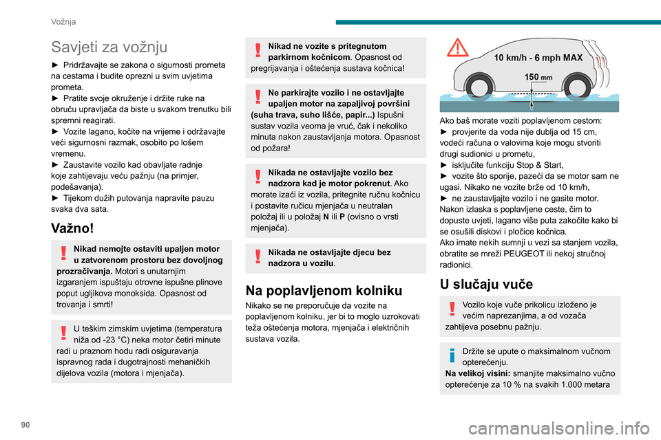 Peugeot Partner 2020 Vodič za korisnike (in Croatian) 90
Vožnja
Savjeti za vožnju
► Pridržavajte se zakona o sigurnosti prometa
na cestama i budite oprezni u svim uvjetima
prometa.
►
Pratite svoje okruženje i držite ruke na
obruču upravlja Peugeot Partner 2020 Vodič za korisnike (in Croatian) 90
Vožnja
Savjeti za vožnju
► Pridržavajte se zakona o sigurnosti prometa
na cestama i budite oprezni u svim uvjetima
prometa.
►
Pratite svoje okruženje i držite ruke na
obruču upravlja