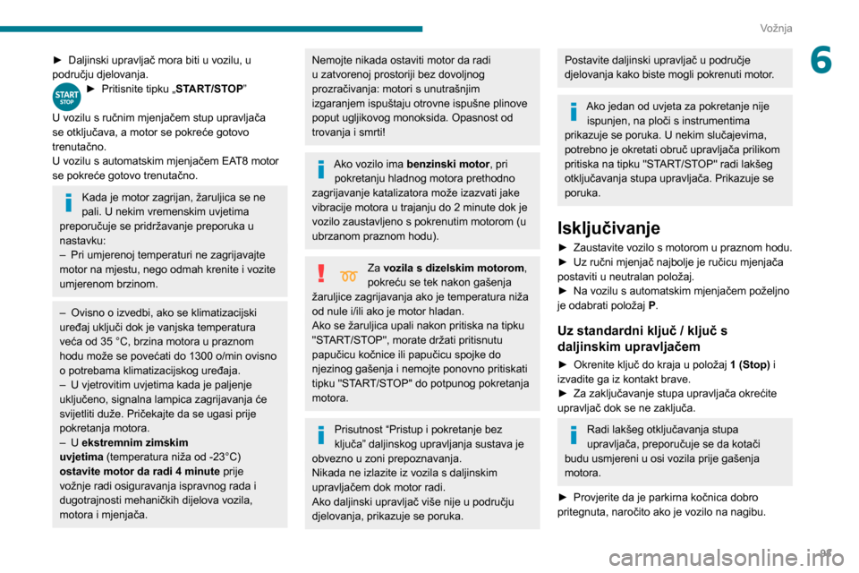 Peugeot Partner 2020 Vodič za korisnike (in Croatian) 93
Vožnja
6► Daljinski upravljač mora biti u vozilu, u
području djelovanja.
► Pritisnite tipku „ START/STOP”
U vozilu s ručnim mjenjačem stup upravljača
se otključava, a motor se pok Peugeot Partner 2020 Vodič za korisnike (in Croatian) 93
Vožnja
6► Daljinski upravljač mora biti u vozilu, u
području djelovanja.
► Pritisnite tipku „ START/STOP”
U vozilu s ručnim mjenjačem stup upravljača
se otključava, a motor se pok