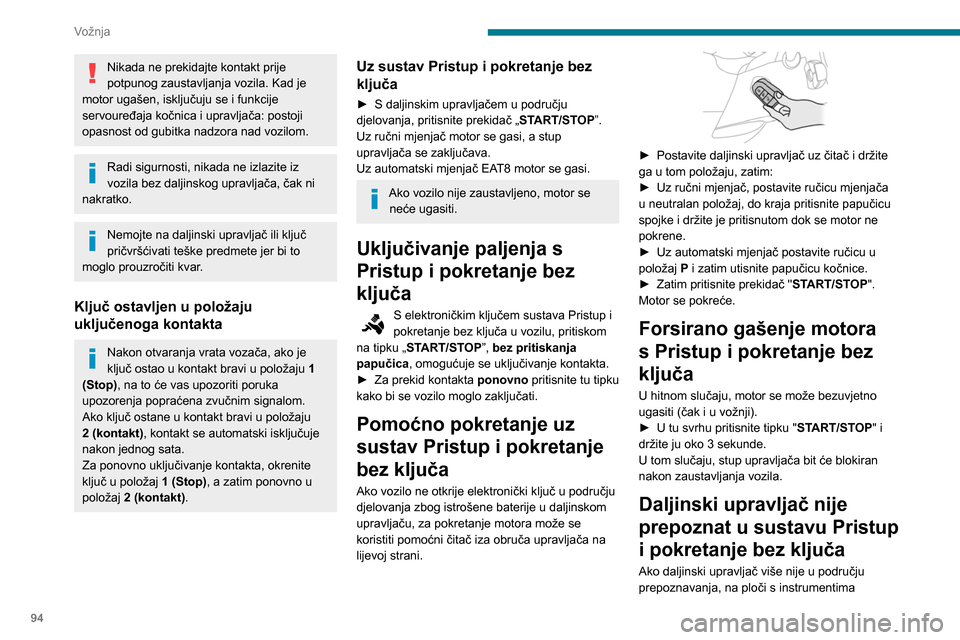 Peugeot Partner 2020 Vodič za korisnike (in Croatian) 94
Vožnja
Nikada ne prekidajte kontakt prije
potpunog zaustavljanja vozila. Kad je
motor ugašen, isključuju se i funkcije
servouređaja kočnica i upravljača: postoji
opasnost od gubitka nadzo Peugeot Partner 2020 Vodič za korisnike (in Croatian) 94
Vožnja
Nikada ne prekidajte kontakt prije
potpunog zaustavljanja vozila. Kad je
motor ugašen, isključuju se i funkcije
servouređaja kočnica i upravljača: postoji
opasnost od gubitka nadzo