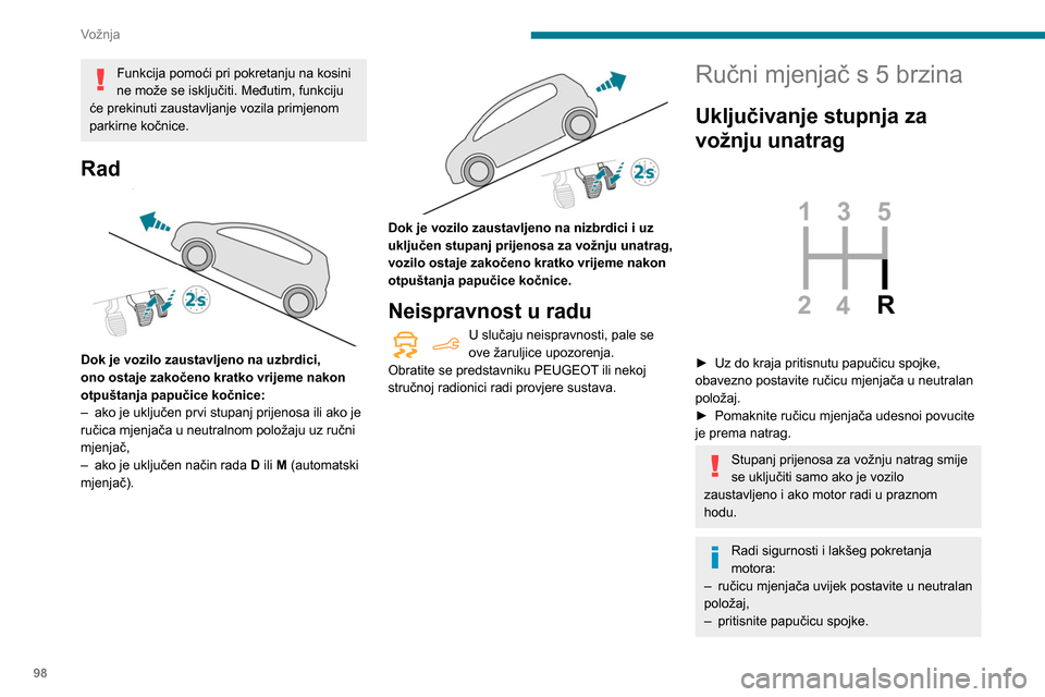 Peugeot Partner 2020 Vodič za korisnike (in Croatian) 98
Vožnja
Funkcija pomoći pri pokretanju na kosini
ne može se isključiti. Međutim, funkciju
će prekinuti zaustavljanje vozila primjenom
parkirne kočnice.
Rad
Dok je vozilo zaustavljeno na Peugeot Partner 2020 Vodič za korisnike (in Croatian) 98
Vožnja
Funkcija pomoći pri pokretanju na kosini
ne može se isključiti. Međutim, funkciju
će prekinuti zaustavljanje vozila primjenom
parkirne kočnice.
Rad
Dok je vozilo zaustavljeno na