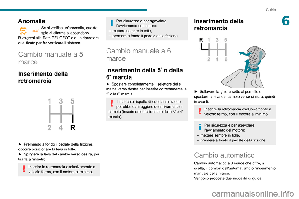 Peugeot Partner 2020  Manuale del proprietario (in Italian) 103
Guida
6Anomalia
Se si verifica unanomalia, queste spie di allarme si accendono.
Rivolgersi alla Rete PEUGEOT o a un riparatore 
qualificato per far verificare il sistema.
Cambio manuale a 5 
marc