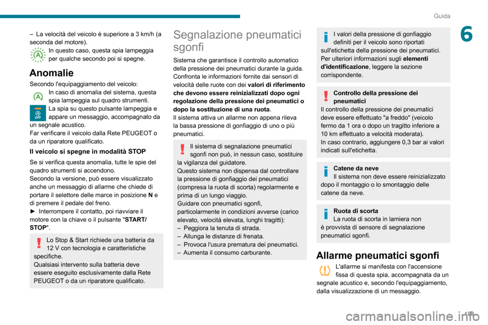 Peugeot Partner 2020  Manuale del proprietario (in Italian) 109
Guida
6– La velocità del veicolo è superiore a 3  km/h (a seconda del motore).In questo caso, questa spia lampeggia per qualche secondo poi si spegne.
Anomalie
Secondo lequipaggiamento del ve