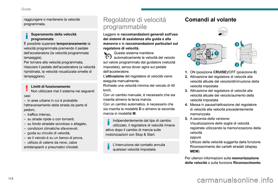 Peugeot Partner 2020  Manuale del proprietario (in Italian) 11 8
Guida
raggiungere o mantenere la velocità 
programmata.
Superamento della velocità 
programmata
È possibile superare  temporaneamente la 
velocità programmata premendo il pedale 
dellacceler