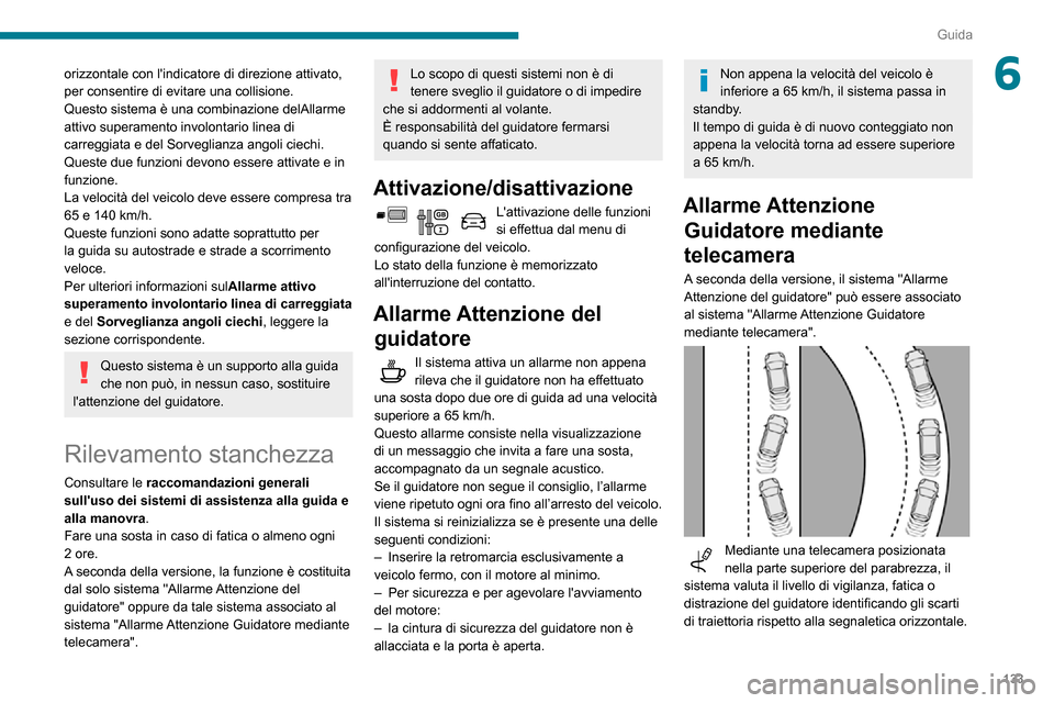 Peugeot Partner 2020  Manuale del proprietario (in Italian) 133
Guida
6orizzontale con lindicatore di direzione attivato, 
per consentire di evitare una collisione.
Questo sistema è una combinazione delAllarme 
attivo superamento involontario linea di 
carre