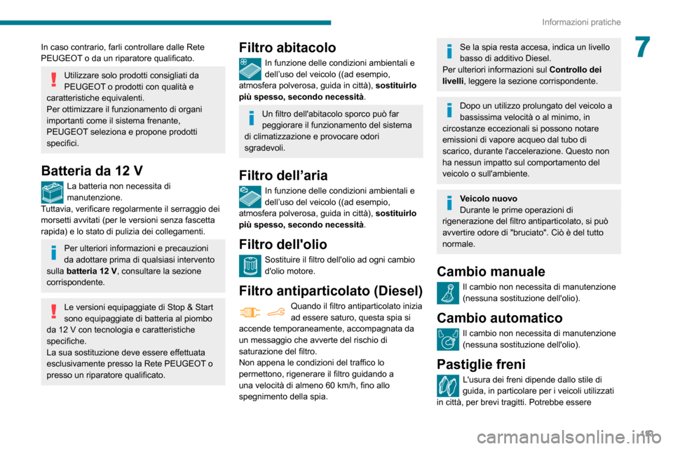 Peugeot Partner 2020  Manuale del proprietario (in Italian) 153
Informazioni pratiche
7In caso contrario, farli controllare dalle Rete 
PEUGEOT o da un riparatore qualificato.
Utilizzare solo prodotti consigliati da 
PEUGEOT o prodotti con qualità e 
caratter