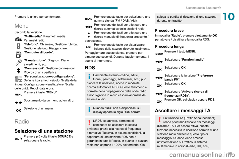 Peugeot Partner 2020  Manuale del proprietario (in Italian) 189
Sistema audio Bluetooth®
10Premere la ghiera per confermare.
Menu
Secondo la versione."Multimedia": Parametri media, 
Parametri radio.
"Telefono": Chiamare, Gestione rubrica, 
Gestione telefono, 