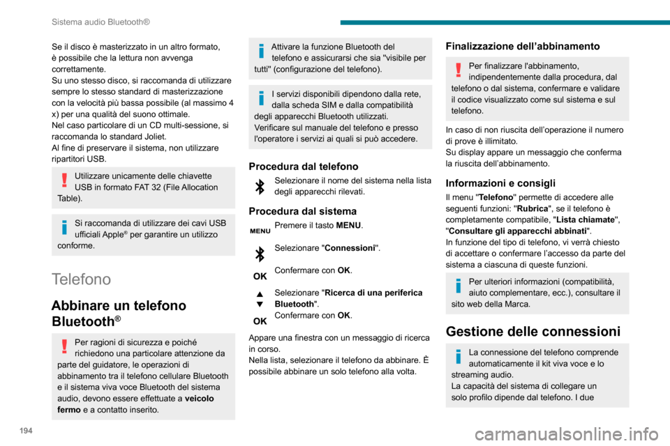 Peugeot Partner 2020  Manuale del proprietario (in Italian) 194
Sistema audio Bluetooth®
Se il disco è masterizzato in un altro formato, 
è possibile che la lettura non avvenga 
correttamente.
Su uno stesso disco, si raccomanda di utilizzare 
sempre lo stes