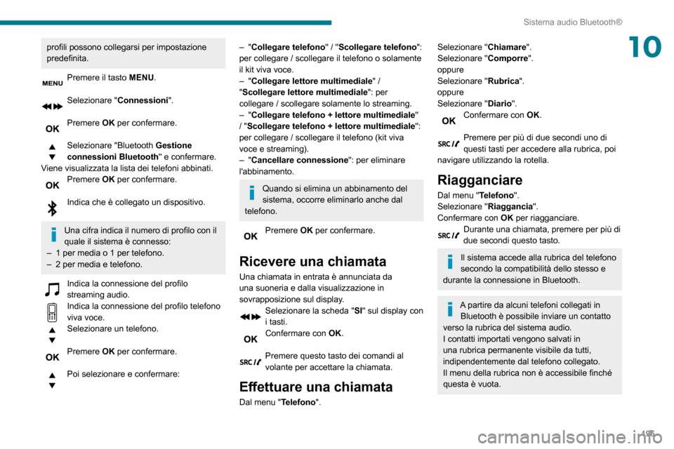 Peugeot Partner 2020  Manuale del proprietario (in Italian) 195
Sistema audio Bluetooth®
10profili possono collegarsi per impostazione 
predefinita.
Premere il tasto MENU. 
Selezionare "Connessioni ". 
Premere OK per confermare. 
Selezionare "Bluetooth Gestio