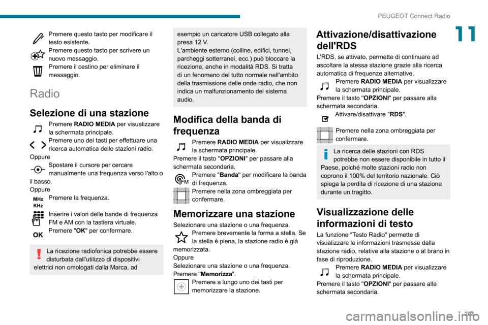Peugeot Partner 2020  Manuale del proprietario (in Italian) 203
PEUGEOT Connect Radio
11Premere questo tasto per modificare il testo esistente.Premere questo tasto per scrivere un nuovo messaggio.Premere il cestino per eliminare il 
messaggio.
Radio
Selezione 