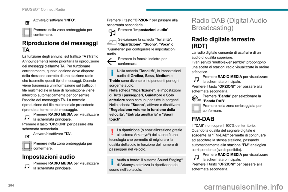 Peugeot Partner 2020  Manuale del proprietario (in Italian) 204
PEUGEOT Connect Radio
Attivare/disattivare "FM-DAB". 
Premere nella zona ombreggiata per 
confermare.
Se la "FM-DAB" è attivata, potrebbe 
verificarsi un ritardo di alcuni secondi 
quando il sist