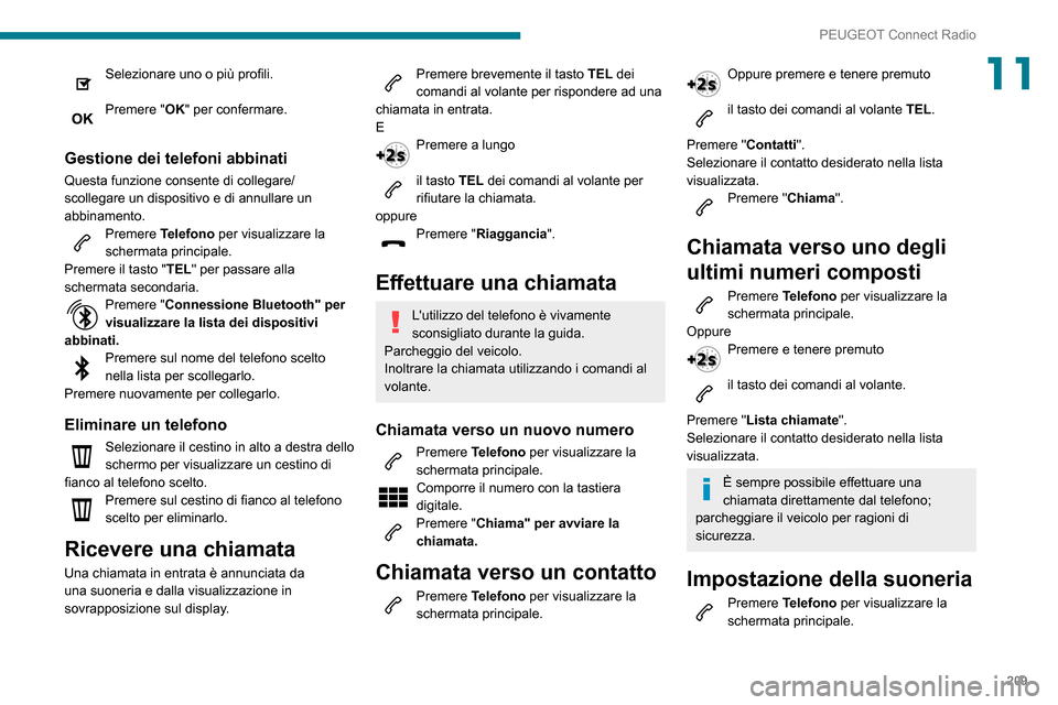 Peugeot Partner 2020  Manuale del proprietario (in Italian) 209
PEUGEOT Connect Radio
11Selezionare uno o più profili. 
Premere "OK" per confermare. 
Gestione dei telefoni abbinati
Questa funzione consente di collegare/
scollegare un dispositivo e di annullar