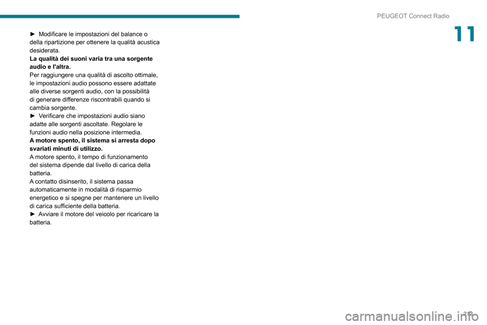 Peugeot Partner 2020  Manuale del proprietario (in Italian) 213
PEUGEOT Connect Radio
11► Modificare le impostazioni del balance o della ripartizione per ottenere la qualità acustica 
desiderata.
La qualità dei suoni varia tra una sorgente 
audio e laltra
