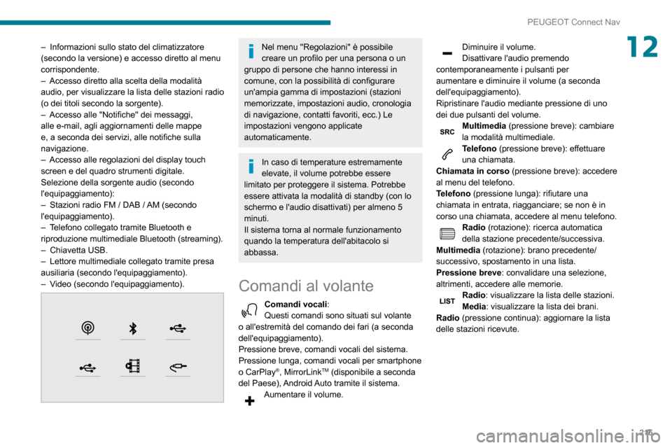 Peugeot Partner 2020  Manuale del proprietario (in Italian) 215
PEUGEOT Connect Nav
12– Informazioni sullo stato del climatizzatore (secondo la versione) e accesso diretto al menu 
corrispondente.
– Accesso diretto alla scelta della modalità audio, per vi