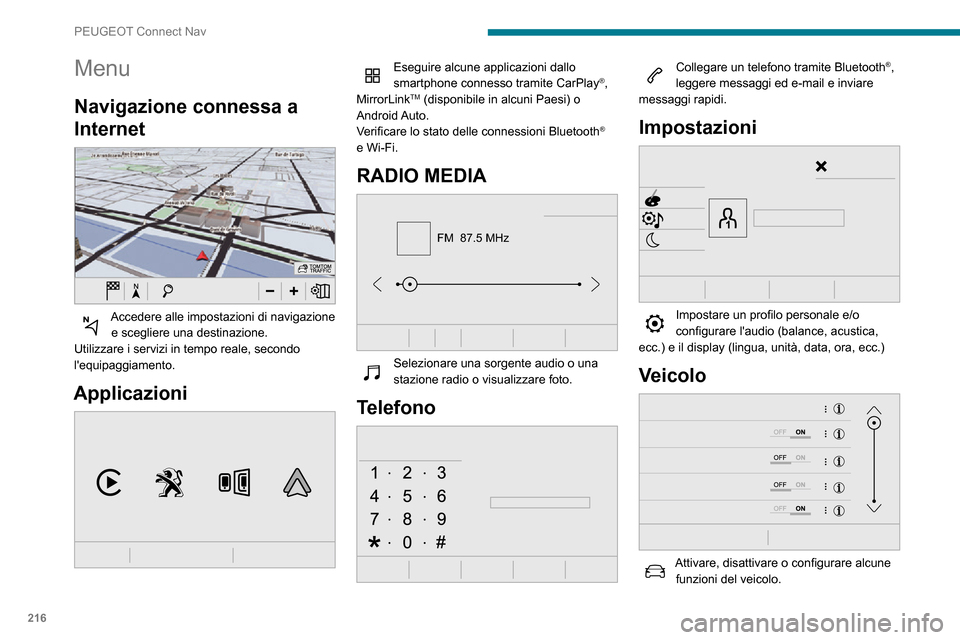 Peugeot Partner 2020  Manuale del proprietario (in Italian) 216
PEUGEOT Connect Nav
Menu
Navigazione connessa a 
Internet
 
 
Accedere alle impostazioni di navigazione e scegliere una destinazione.
Utilizzare i servizi in tempo reale, secondo 
lequipaggiament