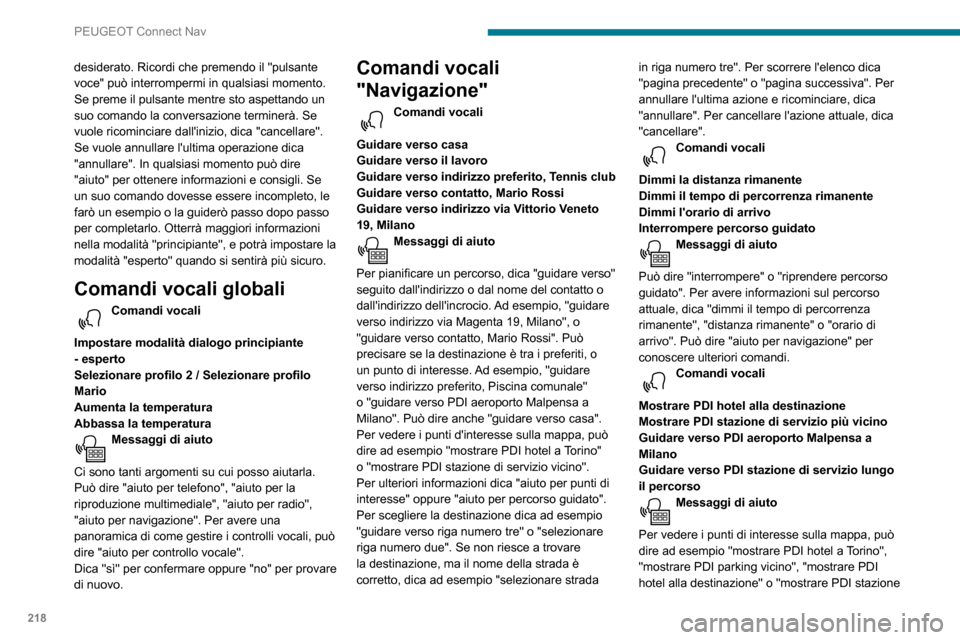 Peugeot Partner 2020  Manuale del proprietario (in Italian) 218
PEUGEOT Connect Nav
desiderato. Ricordi che premendo il "pulsante 
voce" può interrompermi in qualsiasi momento. 
Se preme il pulsante mentre sto aspettando un 
suo comando la conversazione termi