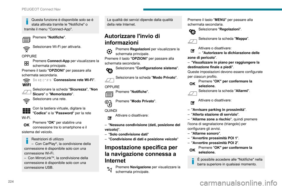 Peugeot Partner 2020  Manuale del proprietario (in Italian) 224
PEUGEOT Connect Nav
Questa funzione è disponibile solo se è 
stata attivata tramite le "Notifiche" o 
tramite il menu "Connect-App".
Premere "Notifiche". 
Selezionare Wi-Fi per attivarla. 
OPPUR