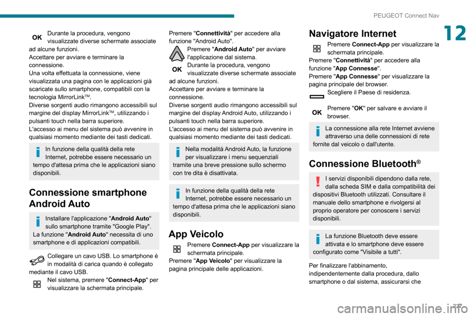 Peugeot Partner 2020  Manuale del proprietario (in Italian) 227
PEUGEOT Connect Nav
12Durante la procedura, vengono visualizzate diverse schermate associate 
ad alcune funzioni.
Accettare per avviare e terminare la 
connessione.
Una volta effettuata la conness