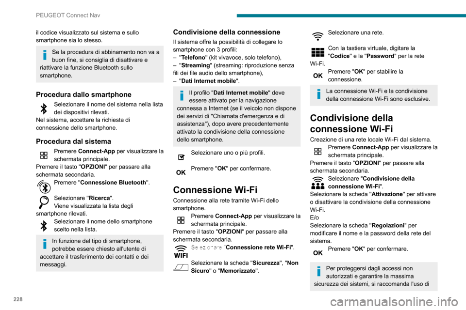 Peugeot Partner 2020  Manuale del proprietario (in Italian) 228
PEUGEOT Connect Nav
il codice visualizzato sul sistema e sullo 
smartphone sia lo stesso.
Se la procedura di abbinamento non va a 
buon fine, si consiglia di disattivare e 
riattivare la funzione 