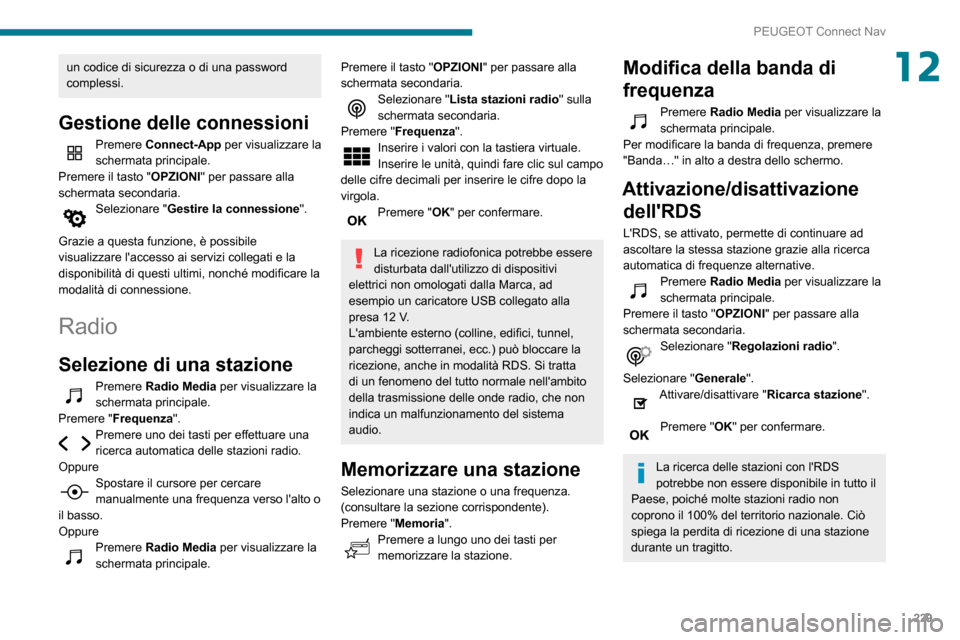 Peugeot Partner 2020  Manuale del proprietario (in Italian) 229
PEUGEOT Connect Nav
12un codice di sicurezza o di una password 
complessi.
Gestione delle connessioni
Premere Connect-App per visualizzare la 
schermata principale.
Premere il tasto "OPZIONI " per