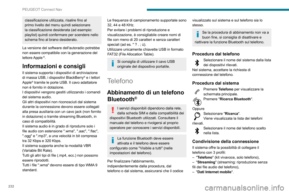 Peugeot Partner 2020  Manuale del proprietario (in Italian) 232
PEUGEOT Connect Nav
classificazione utilizzata, risalire fino al 
primo livello del menu quindi selezionare 
la classificazione desiderata (ad esempio: 
playlist) quindi confermare per scendere ne