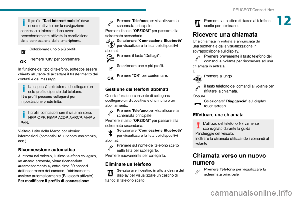 Peugeot Partner 2020  Manuale del proprietario (in Italian) 233
PEUGEOT Connect Nav
12Il profilo "Dati Internet mobile" deve 
essere attivato per la navigazione 
connessa a Internet, dopo avere 
precedentemente attivato la condivisione 
della connessione dello