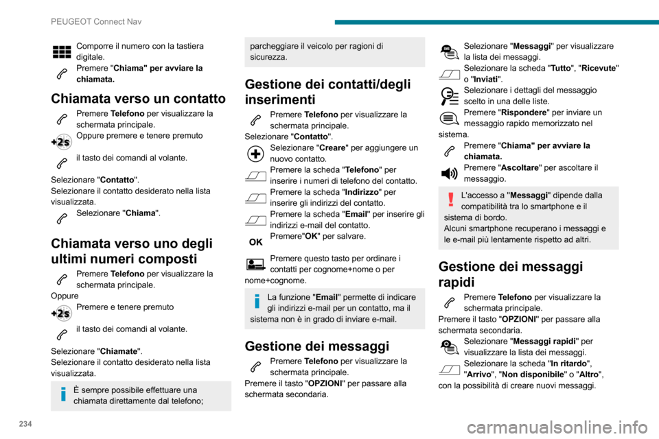 Peugeot Partner 2020  Manuale del proprietario (in Italian) 234
PEUGEOT Connect Nav
Comporre il numero con la tastiera 
digitale.
Premere "Chiama" per avviare la 
chiamata.
Chiamata verso un contatto
Premere Telefono per visualizzare la 
schermata principale.
