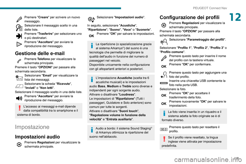 Peugeot Partner 2020  Manuale del proprietario (in Italian) 235
PEUGEOT Connect Nav
12Premere "Creare" per scrivere un nuovo 
messaggio.
Selezionare il messaggio scelto in una delle liste.Premere "Trasferire " per selezionare uno 
o più destinatari.
Premere "
