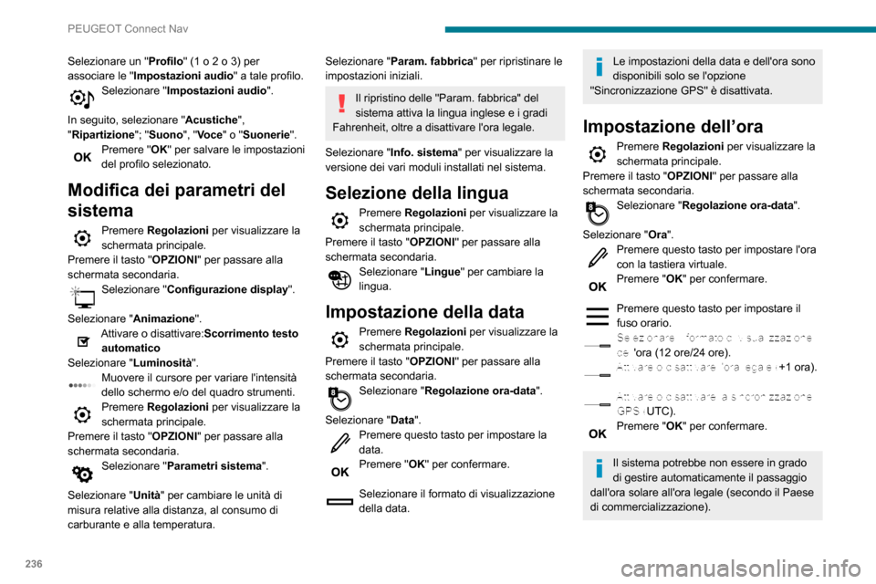Peugeot Partner 2020  Manuale del proprietario (in Italian) 236
PEUGEOT Connect Nav
Selezionare un "Profilo" (1 o 2 o 3) per 
associare le " Impostazioni audio " a tale profilo.
Selezionare "Impostazioni audio". 
In seguito, selezionare " Acustiche", 
"Riparti