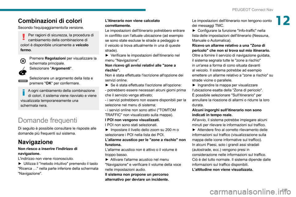 Peugeot Partner 2020  Manuale del proprietario (in Italian) 237
PEUGEOT Connect Nav
12Combinazioni di colori
Secondo lequipaggiamento/la versione.
Per ragioni di sicurezza, la procedura di 
cambiamento della combinazione di 
colori è disponibile unicamente a