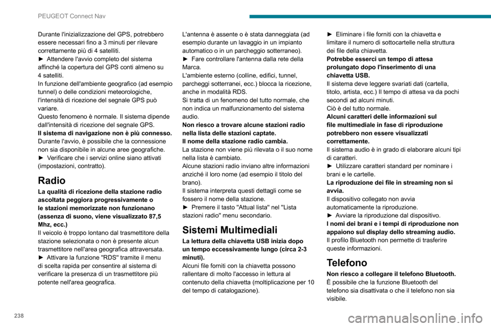Peugeot Partner 2020  Manuale del proprietario (in Italian) 238
PEUGEOT Connect Nav
Durante linizializzazione del GPS, potrebbero 
essere necessari fino a 3 minuti per rilevare 
correttamente più di 4 satelliti.
► Attendere lavvio completo del sistema aff
