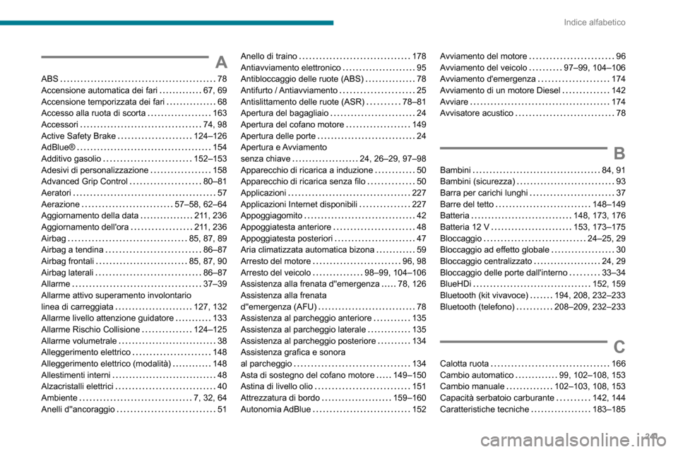 Peugeot Partner 2020  Manuale del proprietario (in Italian) 241
Indice alfabetico
A
ABS   78Accensione automatica dei fari   67, 69Accensione temporizzata dei fari   68Accesso alla ruota di scorta   163Accessori   74, 98Active Safety Brake   124–126AdBlue® 