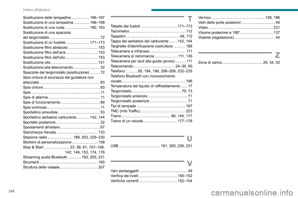 Peugeot Partner 2020  Manuale del proprietario (in Italian) 246
Indice alfabetico
Sostituzione delle lampadine   166–167Sostituzione di una lampadina   166–168Sostituzione di una ruota   160, 163Sostituzione di una spazzola  del tergicristallo   72Sostituz