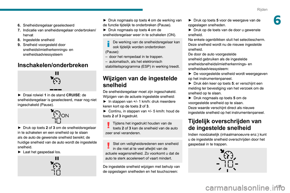 Peugeot Partner 2020  Handleiding (in Dutch) 121
Rijden
66.Snelheidsregelaar geselecteerd
7. Indicatie van snelheidsregelaar onderbroken/
hervat
8. Ingestelde snelheid
9. Snelheid voorgesteld door 
snelheidslimietherkennings- en 
snelheidsadvies