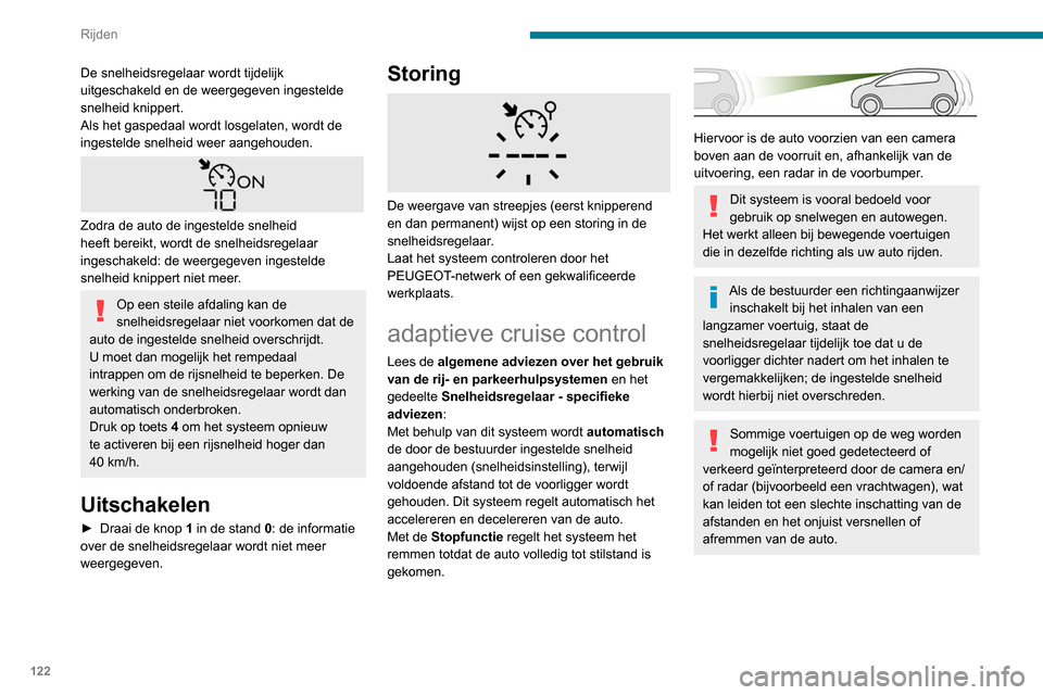 Peugeot Partner 2020  Handleiding (in Dutch) 122
Rijden
Stuurkolomschakelaars
1.ON (stand CRUISE) / OFF (stand 0)
2. Activeren van de snelheidsregelaar met de 
actuele rijsnelheid/verlagen van de ingestelde 
snelheid
3. Activeren van de snelheid