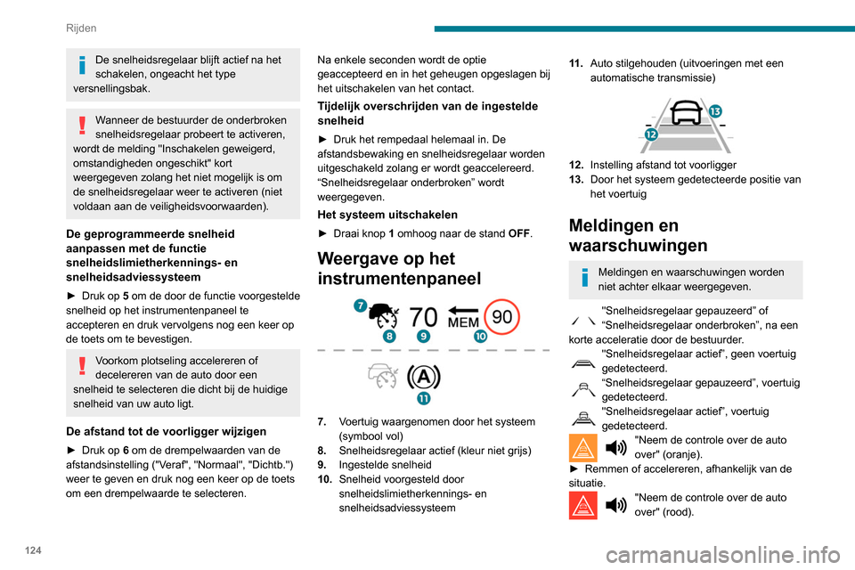Peugeot Partner 2020  Handleiding (in Dutch) 124
Rijden
► Neem onmiddellijk de controle over 
de auto over: het systeem kan niet correct 
reageren op de huidige rijsituatie.
"Inschakelen geweigerd, omstandigheden 
ongeschikt". Het systeem weig