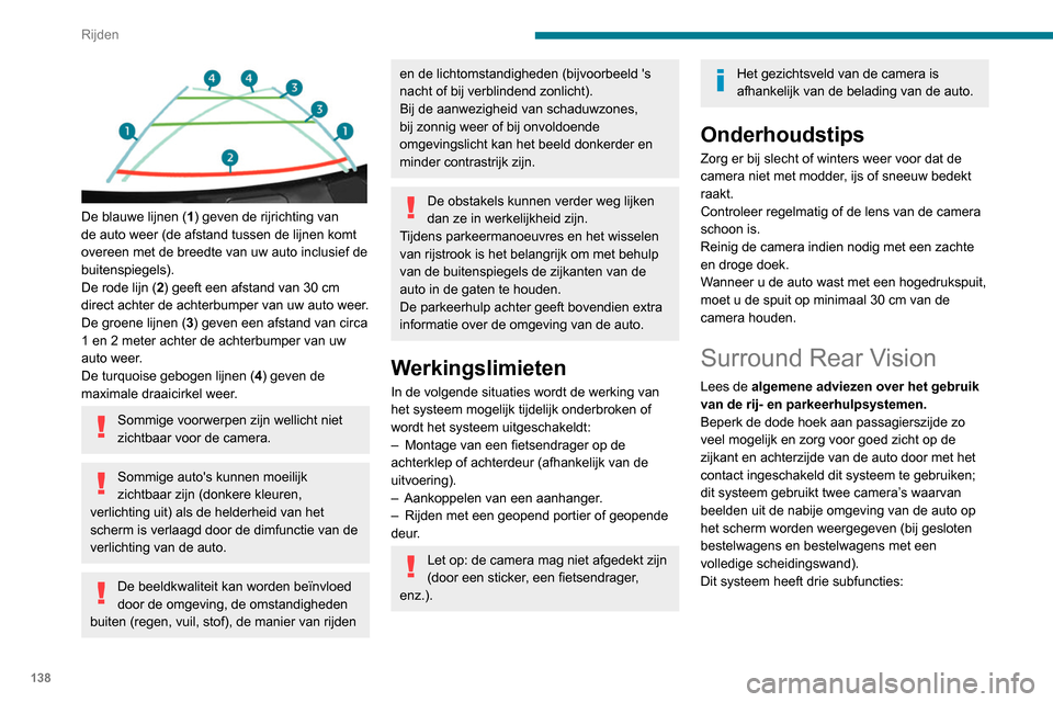 Peugeot Partner 2020  Handleiding (in Dutch) 138
Rijden
 
De blauwe lijnen (1) geven de rijrichting van 
de auto weer (de afstand tussen de lijnen komt 
overeen met de breedte van uw auto inclusief de 
buitenspiegels).
De rode lijn ( 2) geeft ee