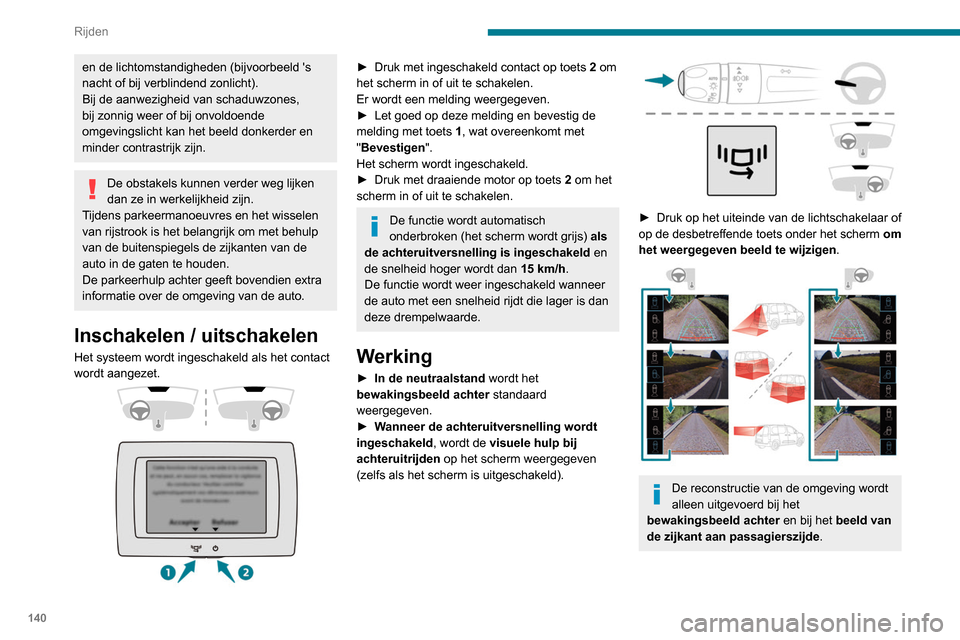 Peugeot Partner 2020  Handleiding (in Dutch) 140
Rijden
Werkingslimieten
In de volgende situaties kan de werking van 
het systeem worden onderbroken of kan het 
systeem worden uitgeschakeld:
– Montage van een fietsendrager op de 
achterklep of