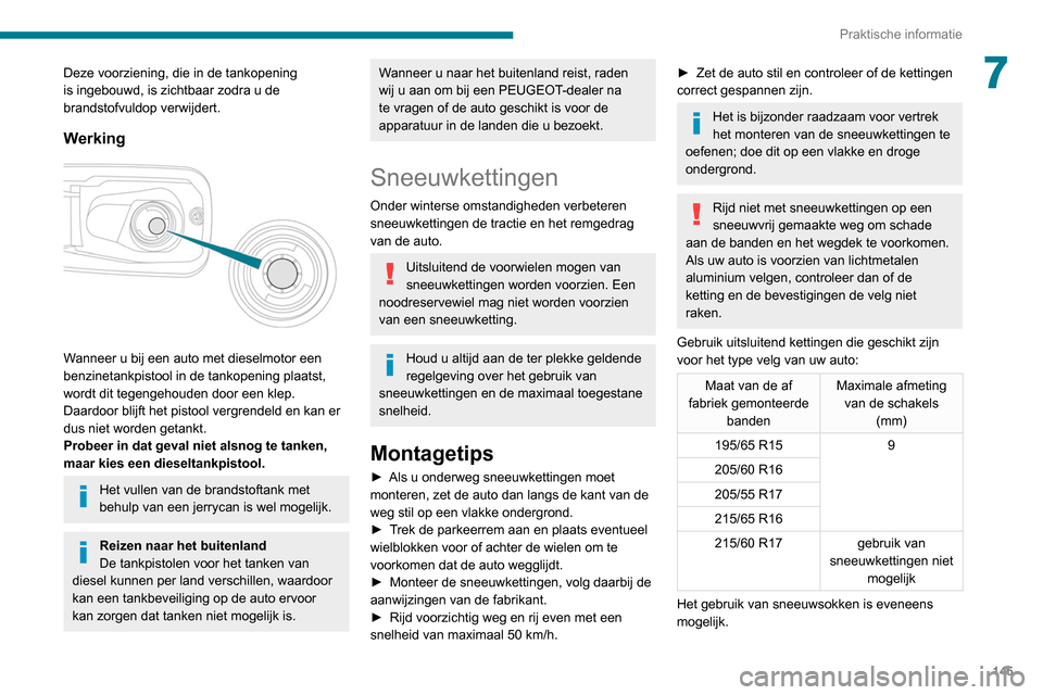 Peugeot Partner 2020  Handleiding (in Dutch) 145
Praktische informatie
7Deze voorziening, die in de tankopening 
is ingebouwd, is zichtbaar zodra u de 
brandstofvuldop verwijdert.
Werking 
 
Wanneer u bij een auto met dieselmotor een 
benzinetan