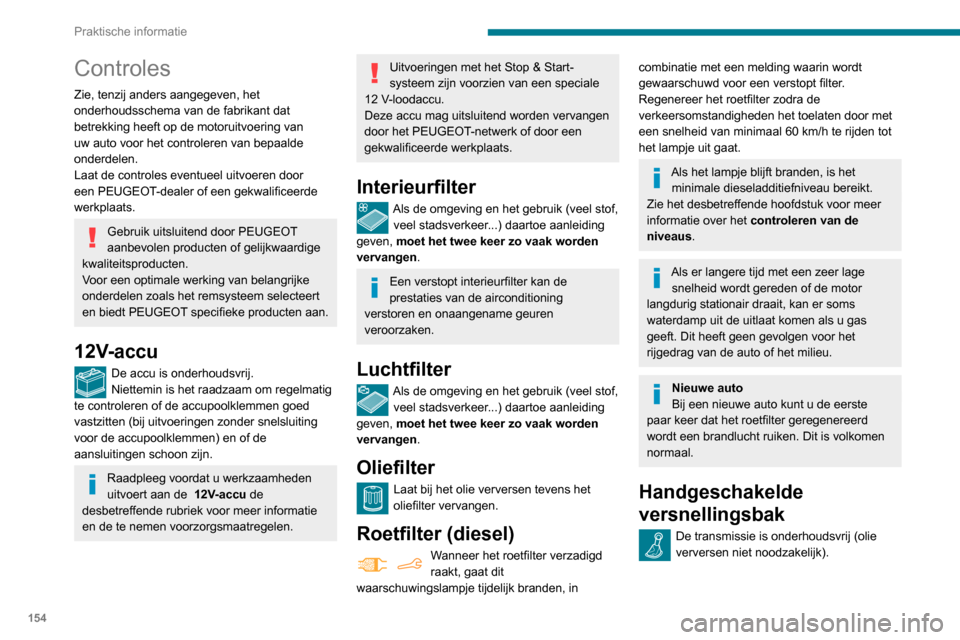 Peugeot Partner 2020 Handleiding (in Dutch) 154
Praktische informatie
Controles
Zie, tenzij anders aangegeven, het
onderhoudsschema van de fabrikant dat
betrekking heeft op de motoruitvoering van
uw auto voor het controleren van bepaalde
on Peugeot Partner 2020 Handleiding (in Dutch) 154
Praktische informatie
Controles
Zie, tenzij anders aangegeven, het
onderhoudsschema van de fabrikant dat
betrekking heeft op de motoruitvoering van
uw auto voor het controleren van bepaalde
on