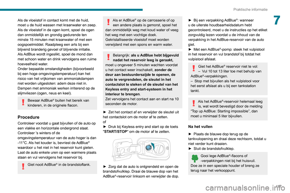 Peugeot Partner 2020 Handleiding (in Dutch) 157
Praktische informatie
7Als de vloeistof in contact komt met de huid,
moet u de huid wassen met kraanwater en zeep.
Als de vloeistof in de ogen komt, spoel de ogen
dan onmiddellijk en grondig ge Peugeot Partner 2020 Handleiding (in Dutch) 157
Praktische informatie
7Als de vloeistof in contact komt met de huid,
moet u de huid wassen met kraanwater en zeep.
Als de vloeistof in de ogen komt, spoel de ogen
dan onmiddellijk en grondig ge