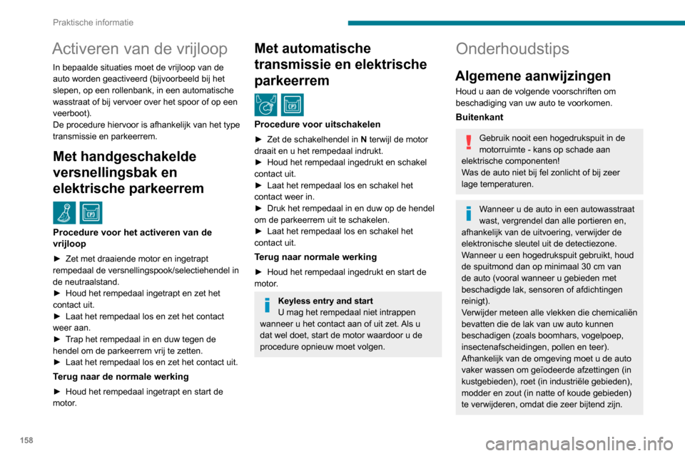 Peugeot Partner 2020 Handleiding (in Dutch) 158
Praktische informatie
Activeren van de vrijloop
In bepaalde situaties moet de vrijloop van de
auto worden geactiveerd (bijvoorbeeld bij het
slepen, op een rollenbank, in een automatische
wasstr Peugeot Partner 2020 Handleiding (in Dutch) 158
Praktische informatie
Activeren van de vrijloop
In bepaalde situaties moet de vrijloop van de
auto worden geactiveerd (bijvoorbeeld bij het
slepen, op een rollenbank, in een automatische
wasstr