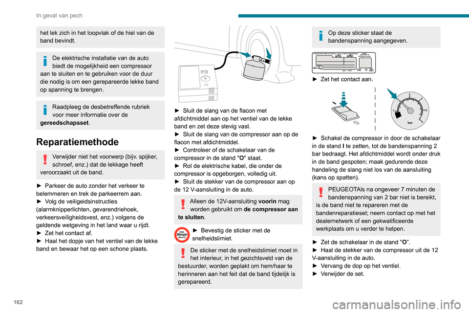 Peugeot Partner 2020 Handleiding (in Dutch) 162
In geval van pech
het lek zich in het loopvlak of de hiel van de
band bevindt.
De elektrische installatie van de auto
biedt de mogelijkheid een compressor
aan te sluiten en te gebruiken voor de Peugeot Partner 2020 Handleiding (in Dutch) 162
In geval van pech
het lek zich in het loopvlak of de hiel van de
band bevindt.
De elektrische installatie van de auto
biedt de mogelijkheid een compressor
aan te sluiten en te gebruiken voor de