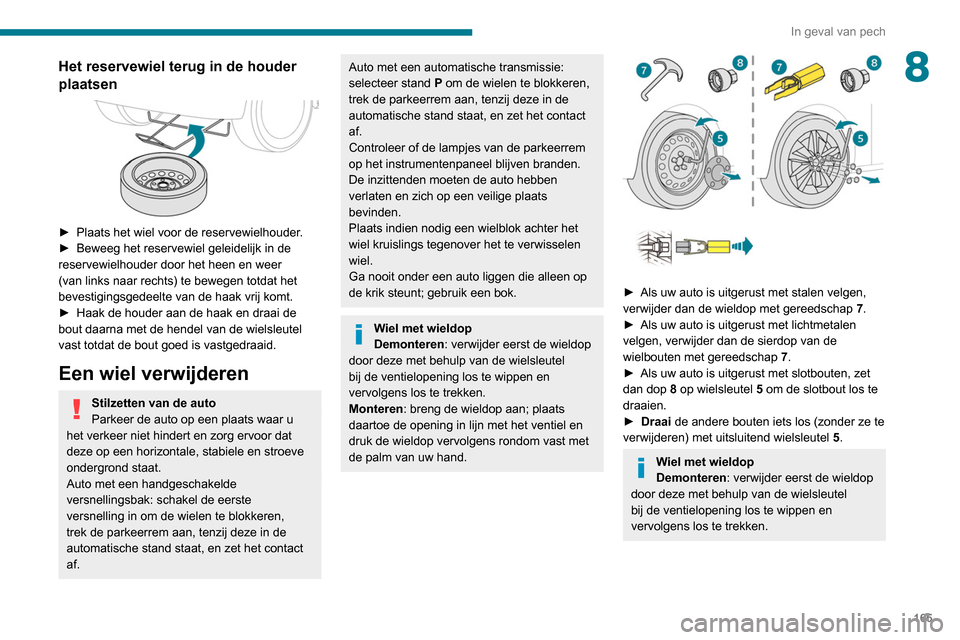 Peugeot Partner 2020 Handleiding (in Dutch) 165
In geval van pech
8Het reservewiel terug in de houder
plaatsen
► Plaats het wiel voor de reservewielhouder.
► Beweeg het reservewiel geleidelijk in de
reservewielhouder door het heen en Peugeot Partner 2020 Handleiding (in Dutch) 165
In geval van pech
8Het reservewiel terug in de houder
plaatsen
► Plaats het wiel voor de reservewielhouder.
► Beweeg het reservewiel geleidelijk in de
reservewielhouder door het heen en