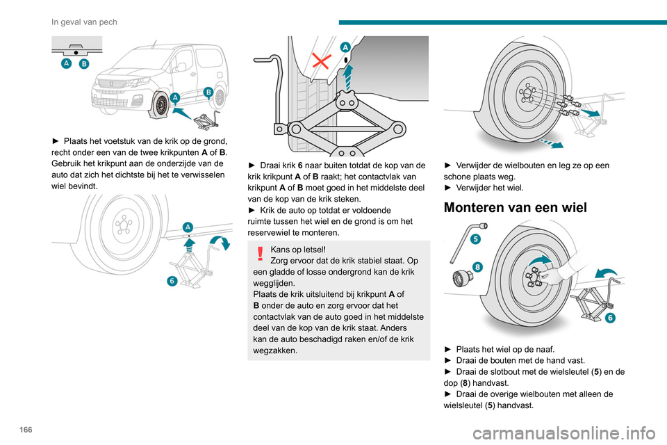 Peugeot Partner 2020 Handleiding (in Dutch) 166
In geval van pech
► Plaats het voetstuk van de krik op de grond,
recht onder een van de twee krikpunten A
of B.
Gebruik het krikpunt aan de onderzijde van de
auto dat zich het dichtste bi Peugeot Partner 2020 Handleiding (in Dutch) 166
In geval van pech
► Plaats het voetstuk van de krik op de grond,
recht onder een van de twee krikpunten A
of B.
Gebruik het krikpunt aan de onderzijde van de
auto dat zich het dichtste bi