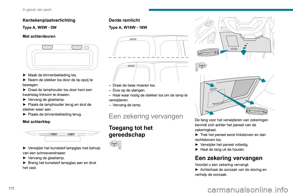 Peugeot Partner 2020  Handleiding (in Dutch) 172
In geval van pech
Kentekenplaatverlichting
Type A, W5W - 5W
Met achterdeuren
 
 
► Maak de binnenbekleding los.
►  Neem de stekker los door de lip opzij te 
bewegen.
►
 
Draai de lamphouder 